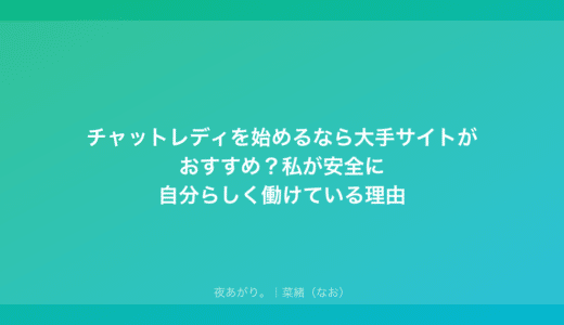 チャットレディを始めるなら大手サイトがおすすめ？私が安全に自分らしく働けている理由