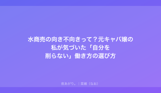 水商売の向き不向きって？元キャバ嬢の私が気づいた「自分を削らない」働き方の選び方