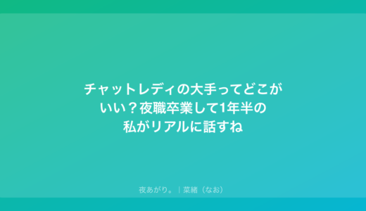 チャットレディの大手ってどこがいい？夜職卒業して1年半の私がリアルに話すね
