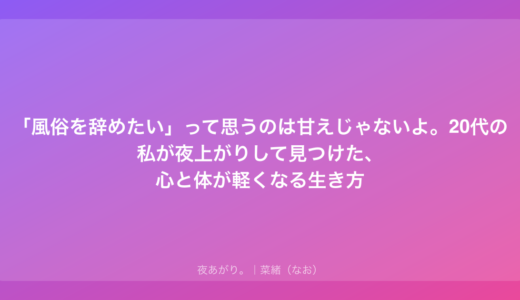 「風俗を辞めたい」って思うのは甘えじゃないよ。20代の私が夜上がりして見つけた、心と体が軽くなる生き方
