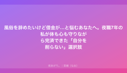 風俗を辞めたいけど借金が…と悩むあなたへ。夜職7年の私が体も心も守りながら完済できた「自分を削らない」選択肢