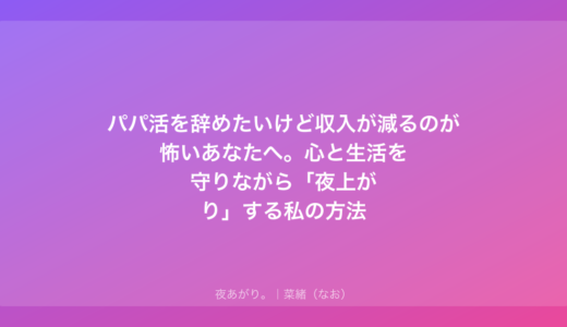 パパ活を辞めたいけど収入が減るのが怖いあなたへ。心と生活を守りながら「夜上がり」する私の方法