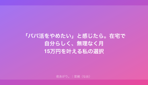 「パパ活をやめたい」と感じたら。在宅で自分らしく、無理なく月15万円を叶える私の選択