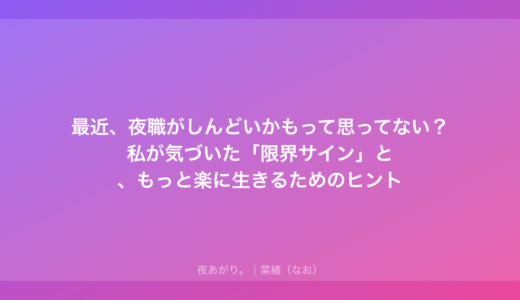 最近、夜職がしんどいかもって思ってない？私が気づいた「限界サイン」と、もっと楽に生きるためのヒント