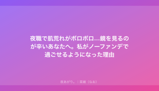 夜職で肌荒れがボロボロ…鏡を見るのが辛いあなたへ。私がノーファンデで過ごせるようになった理由