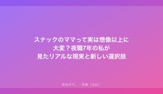 スナックのママって実は想像以上に大変？夜職7年の私が見たリアルな現実と新しい選択肢