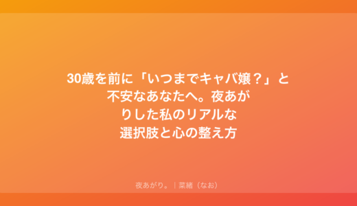 30歳を前に「いつまでキャバ嬢？」と不安なあなたへ。夜あがりした私のリアルな選択肢と心の整え方