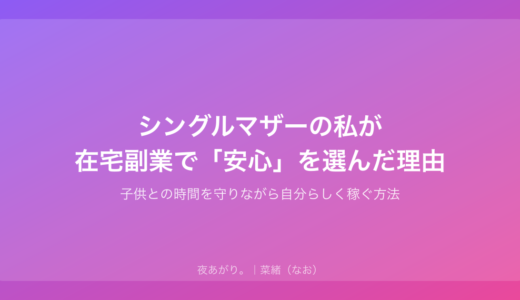 シングルマザーの私が在宅副業で「安心」を選んだ理由｜子供との時間を守りながら自分らしく稼ぐ方法