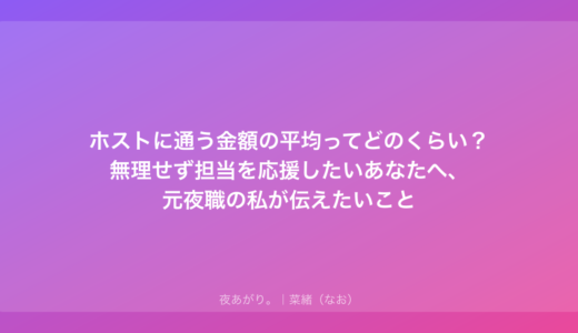 ホストに通う金額の平均ってどのくらい？無理せず担当を応援したいあなたへ、元夜職の私が伝えたいこと