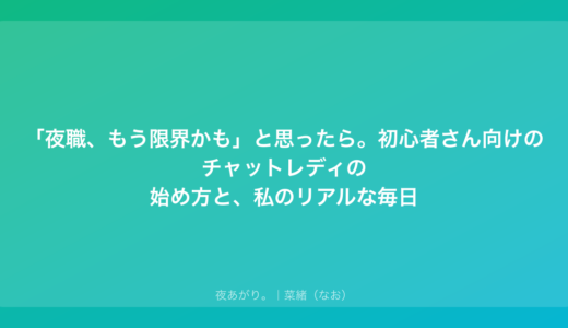 「夜職、もう限界かも」と思ったら。初心者さん向けのチャットレディの始め方と、私のリアルな毎日
