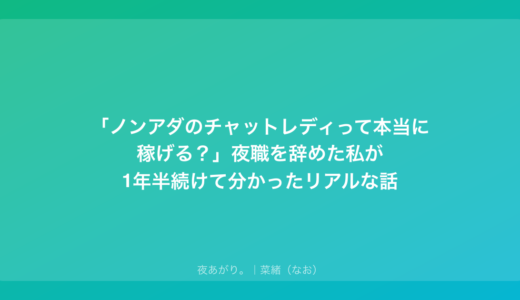 「ノンアダのチャットレディって本当に稼げる？」夜職を辞めた私が1年半続けて分かったリアルな話