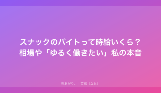 スナックのバイトって時給いくら？相場や「ゆるく働きたい」私の本音