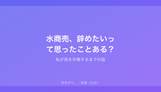水商売、辞めたいって思ったことある？｜私が夜を卒業するまでの話