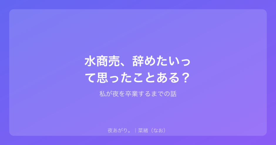 水商売、辞めたいって思ったことある？｜私が夜を卒業するまでの話