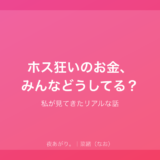 ホス狂いのお金、みんなどうしてる？｜私が見てきたリアルな話