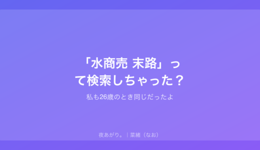 「水商売 末路」って検索しちゃった？｜私も26歳のとき同じだったよ