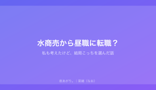 水商売から昼職に転職？｜私も考えたけど、結局こっちを選んだ話