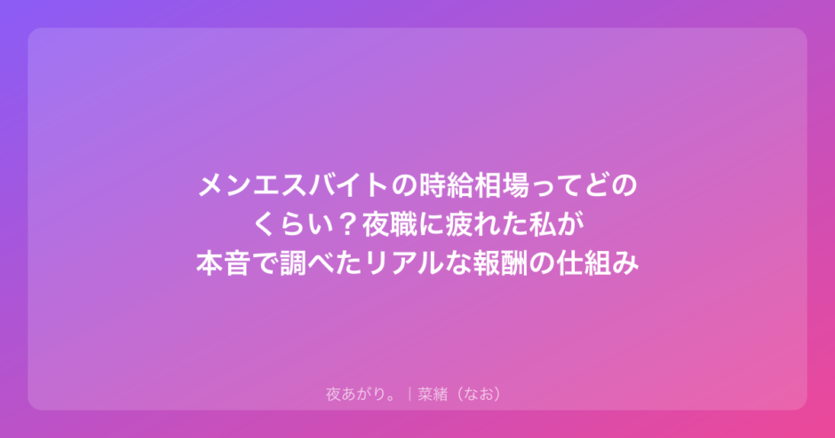 メンエスバイトの時給相場ってどのくらい？夜職に疲れた私が本音で調べたリアルな報酬の仕組み