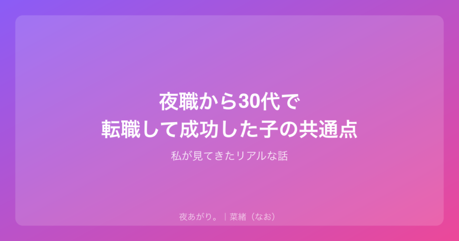 夜職から30代で転職して成功した子の共通点｜私が見てきたリアルな話