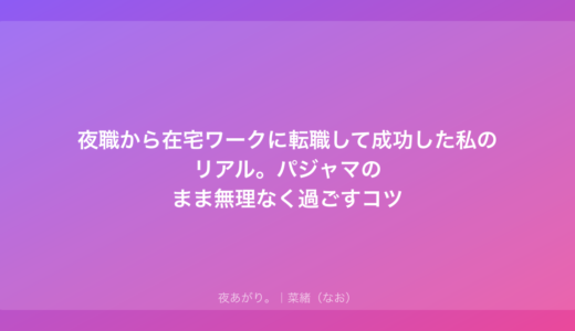 夜職から在宅ワークに転職して成功した私のリアル。パジャマのまま無理なく過ごすコツ