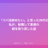 「パパ活辞めたい」と思った20代の私が、転職して普通の朝を取り戻した話