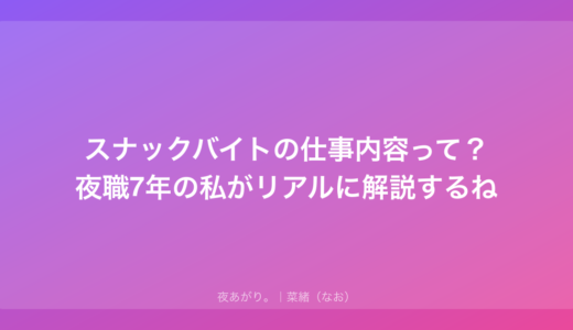 スナックバイトの仕事内容って？夜職7年の私がリアルに解説するね
