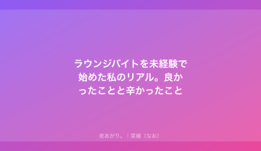 ラウンジバイトを未経験で始めた私のリアル。良かったことと辛かったこと