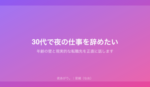 30代で夜の仕事を辞めたい｜年齢の壁と現実的な転職先を正直に話します