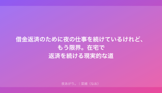借金返済のために夜の仕事を続けているけれど、もう限界。在宅で返済を続ける現実的な道