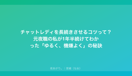 チャットレディを長続きさせるコツって？元夜職の私が1年半続けてわかった「ゆるく、機嫌よく」の秘訣