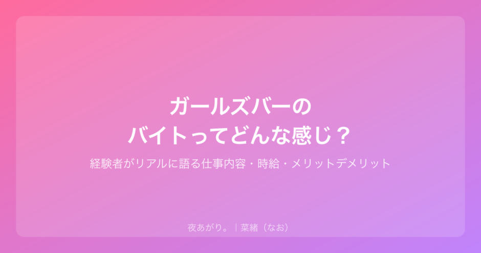ガールズバーのバイトってどんな感じ？｜経験者がリアルに語る仕事内容・時給・メリットデメリット