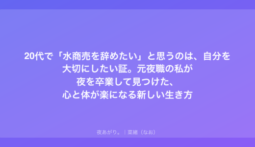 20代で「水商売を辞めたい」と思うのは、自分を大切にしたい証。元夜職の私が夜を卒業して見つけた、心と体が楽になる新しい生き方