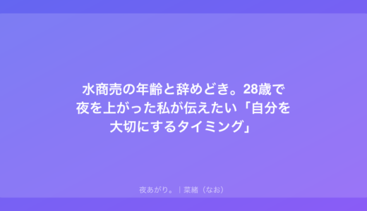 水商売の年齢と辞めどき。28歳で夜を上がった私が伝えたい「自分を大切にするタイミング」