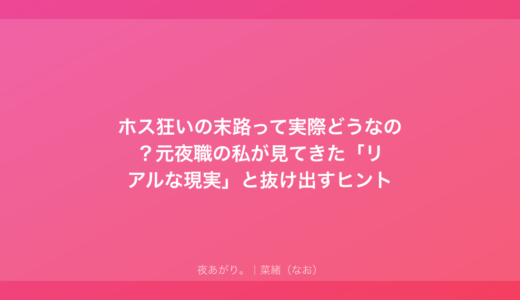 ホス狂いの末路って実際どうなの？元夜職の私が見てきた「リアルな現実」と抜け出すヒント