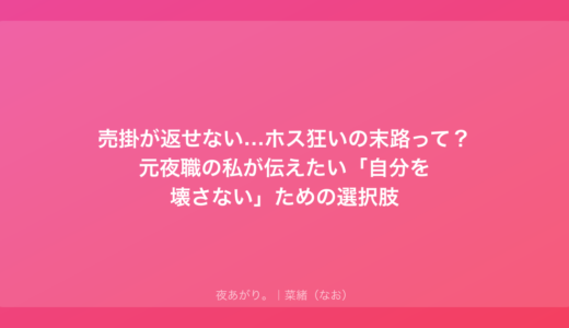 売掛が返せない…ホス狂いの末路って？元夜職の私が伝えたい「自分を壊さない」ための選択肢