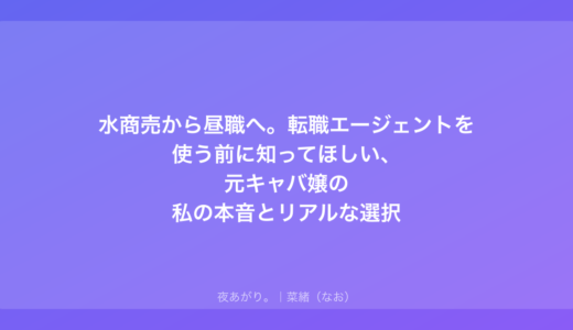 水商売から昼職へ。転職エージェントを使う前に知ってほしい、元キャバ嬢の私の本音とリアルな選択
