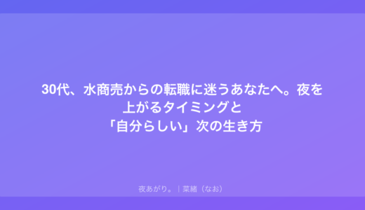 30代、水商売からの転職に迷うあなたへ。夜を上がるタイミングと「自分らしい」次の生き方