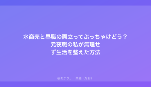 水商売と昼職の両立ってぶっちゃけどう？元夜職の私が無理せず生活を整えた方法