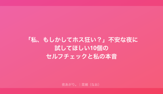 「私、もしかしてホス狂い？」不安な夜に試してほしい10個のセルフチェックと私の本音