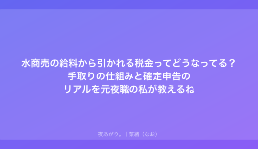 水商売の給料から引かれる税金ってどうなってる？手取りの仕組みと確定申告のリアルを元夜職の私が教えるね
