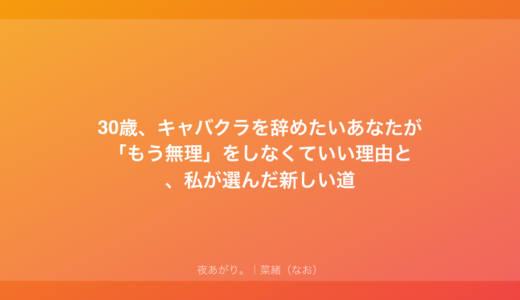 30歳、キャバクラを辞めたいあなたが「もう無理」をしなくていい理由と、私が選んだ新しい道