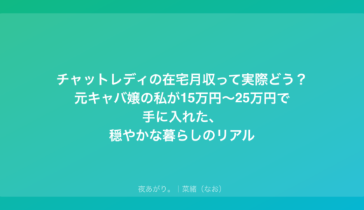 チャットレディの在宅月収って実際どう？元キャバ嬢の私が15万円〜25万円で手に入れた、穏やかな暮らしのリアル