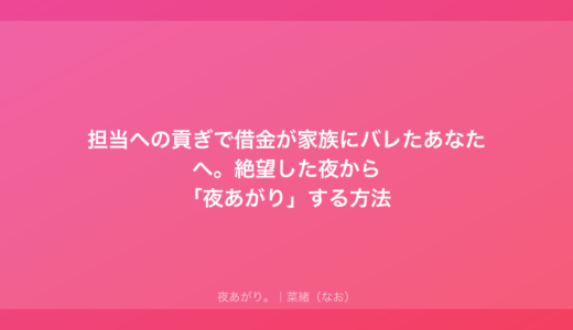 担当への貢ぎで借金が家族にバレたあなたへ。絶望した夜から「夜あがり」する方法