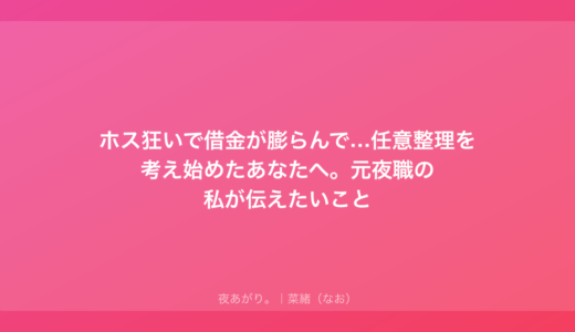 ホス狂いで借金が膨らんで…任意整理を考え始めたあなたへ。元夜職の私が伝えたいこと