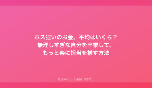ホス狂いのお金、平均はいくら？無理しすぎな自分を卒業して、もっと楽に担当を推す方法