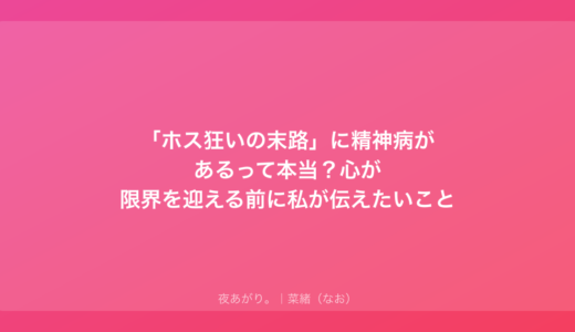 「ホス狂いの末路」に精神病があるって本当？心が限界を迎える前に私が伝えたいこと