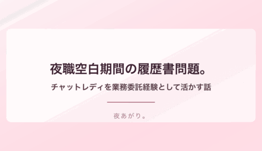 夜職空白期間履歴書昼職。夜職期間を履歴書でどう書くか、在宅チャットレディを「業務委託経験」として活かす話